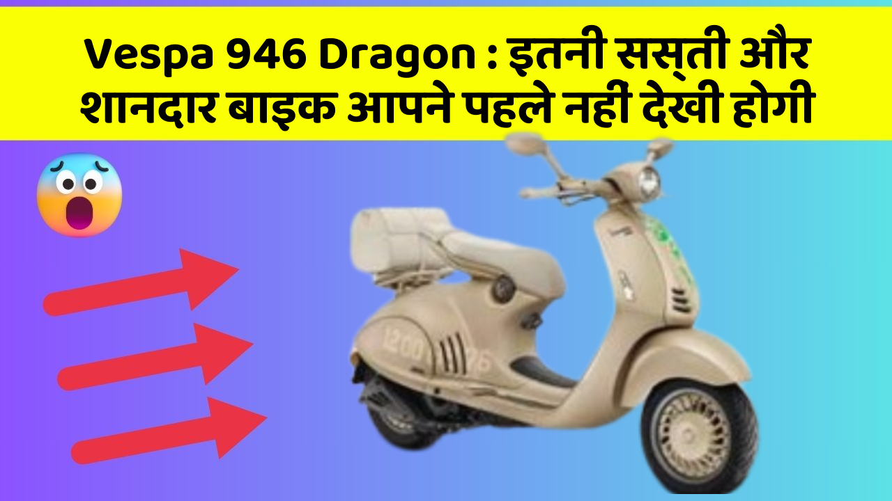 Vespa 946 Dragon: इतनी सस्ती और शानदार बाइक आपने पहले नहीं देखी होगी