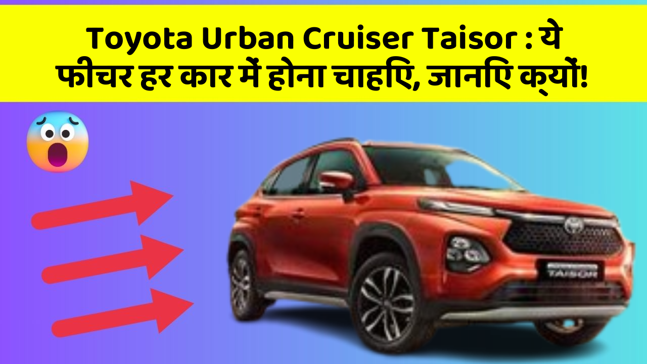 Toyota Urban Cruiser Taisor: ये फीचर हर कार में होना चाहिए, जानिए क्यों!